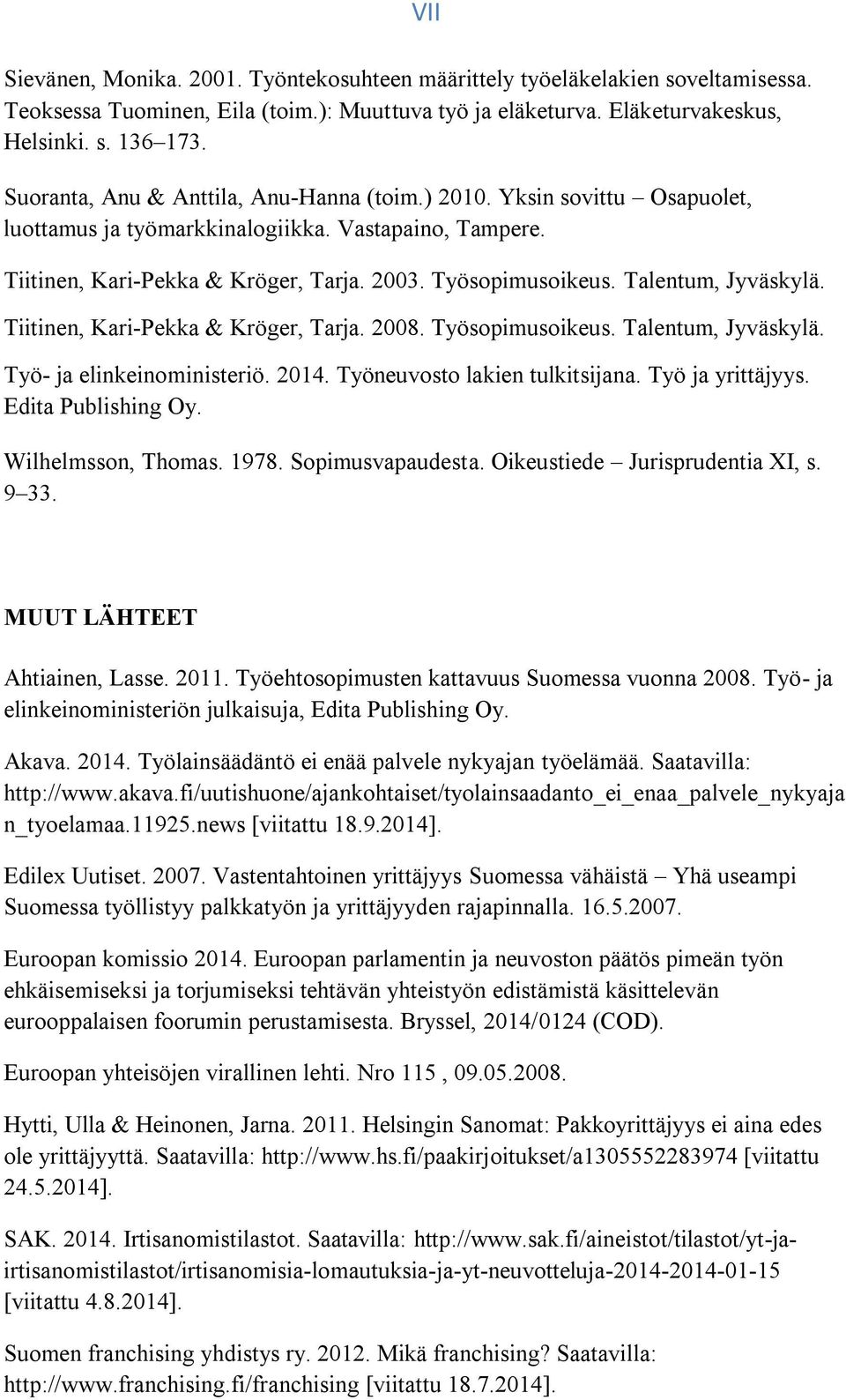 Talentum, Jyväskylä. Tiitinen, Kari-Pekka & Kröger, Tarja. 2008. Työsopimusoikeus. Talentum, Jyväskylä. Työ- ja elinkeinoministeriö. 2014. Työneuvosto lakien tulkitsijana. Työ ja yrittäjyys.