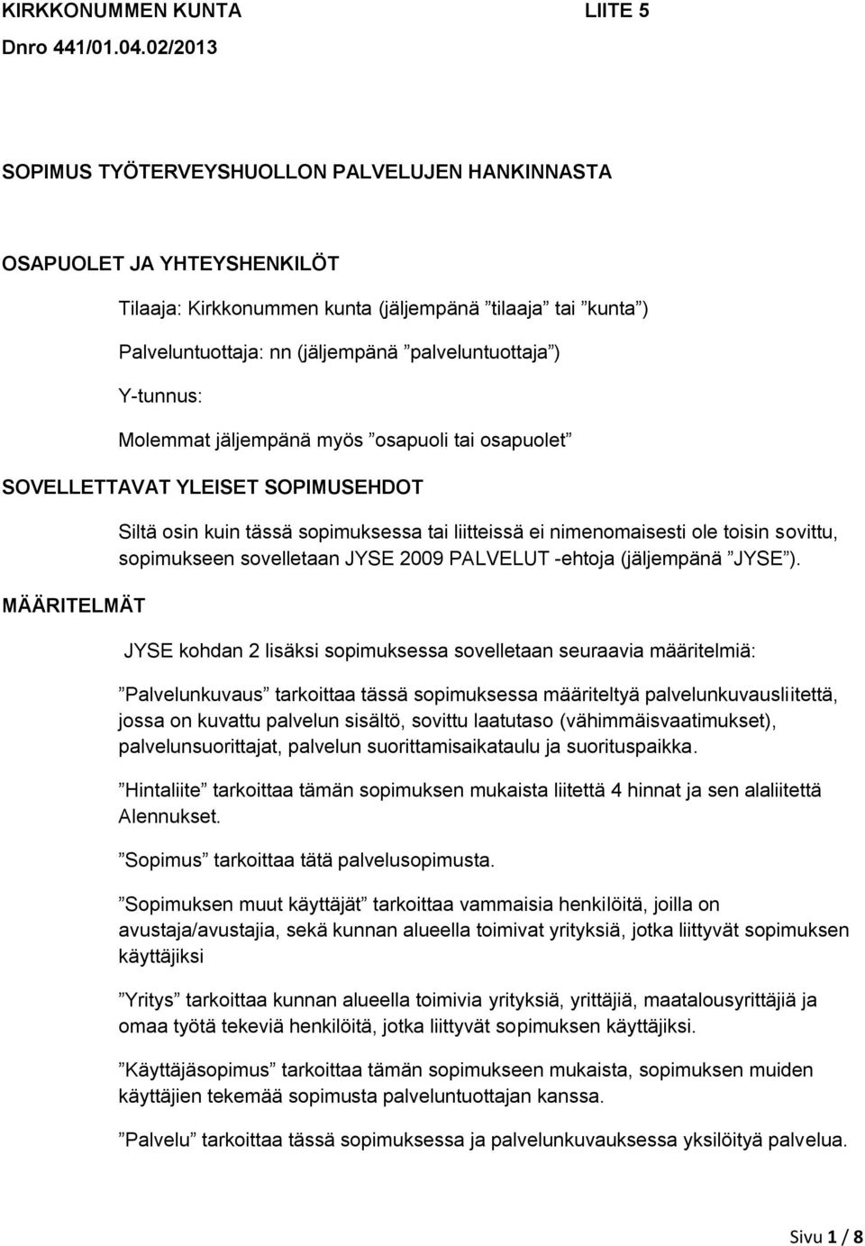 Y-tunnus: Molemmat jäljempänä myös osapuoli tai osapuolet SOVELLETTAVAT YLEISET SOPIMUSEHDOT MÄÄRITELMÄT Siltä osin kuin tässä sopimuksessa tai liitteissä ei nimenomaisesti ole toisin sovittu,
