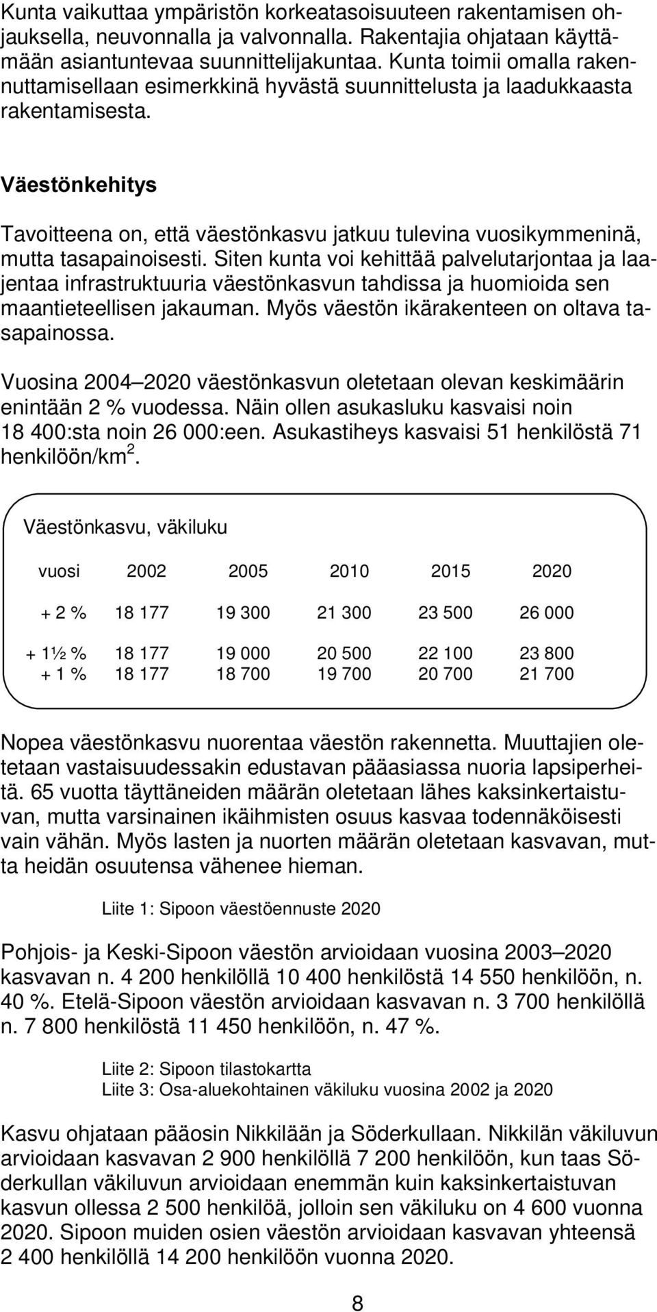 9lHVW QNHKLW\V Tavoitteena on, että väestönkasvu jatkuu tulevina vuosikymmeninä, mutta tasapainoisesti.