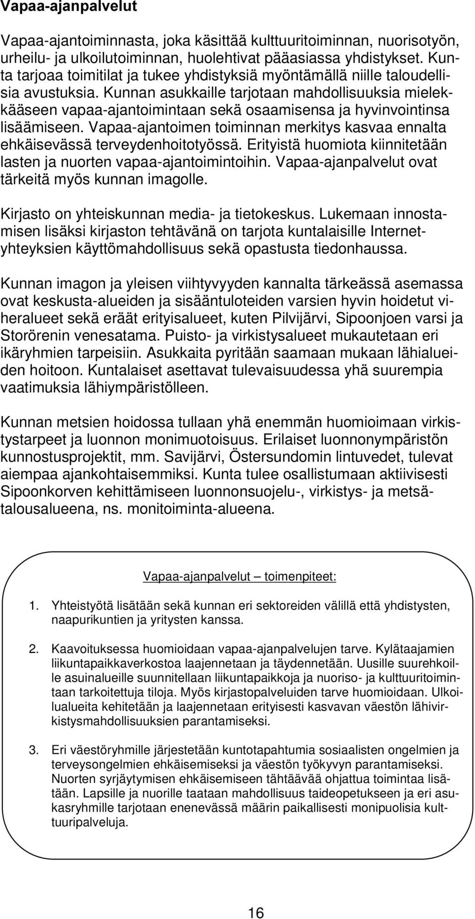 Kunnan asukkaille tarjotaan mahdollisuuksia mielekkääseen vapaa-ajantoimintaan sekä osaamisensa ja hyvinvointinsa lisäämiseen.