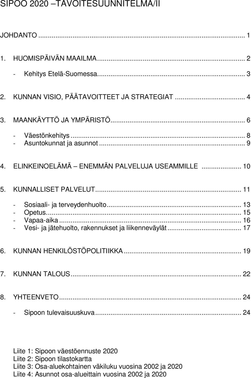 .. 15 - Vapaa-aika... 16 - Vesi- ja jätehuolto, rakennukset ja liikenneväylät... 17 6. KUNNAN HENKILÖSTÖPOLITIIKKA... 19 7. KUNNAN TALOUS... 22 8. YHTEENVETO.