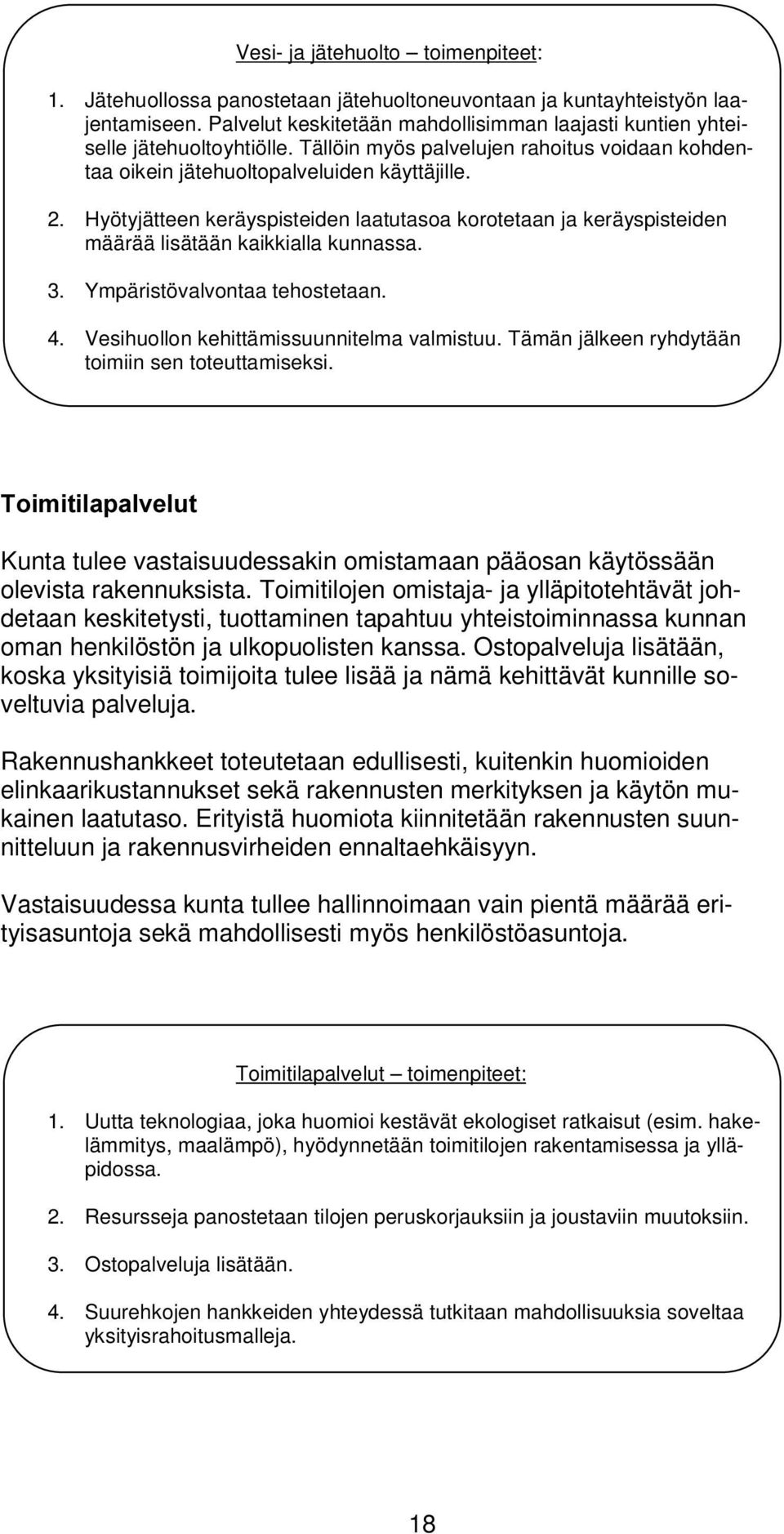 Hyötyjätteen keräyspisteiden laatutasoa korotetaan ja keräyspisteiden määrää lisätään kaikkialla kunnassa. 3. Ympäristövalvontaa tehostetaan. 4. Vesihuollon kehittämissuunnitelma valmistuu.