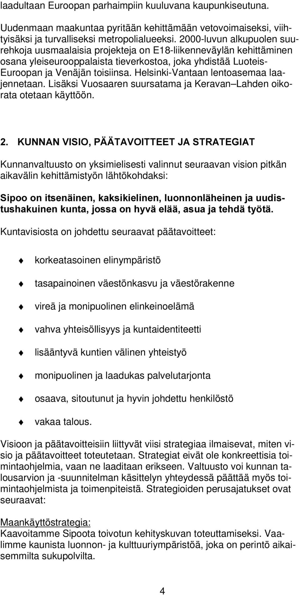 Helsinki-Vantaan lentoasemaa laajennetaan. Lisäksi Vuosaaren suursatama ja Keravan Lahden oikorata otetaan käyttöön.