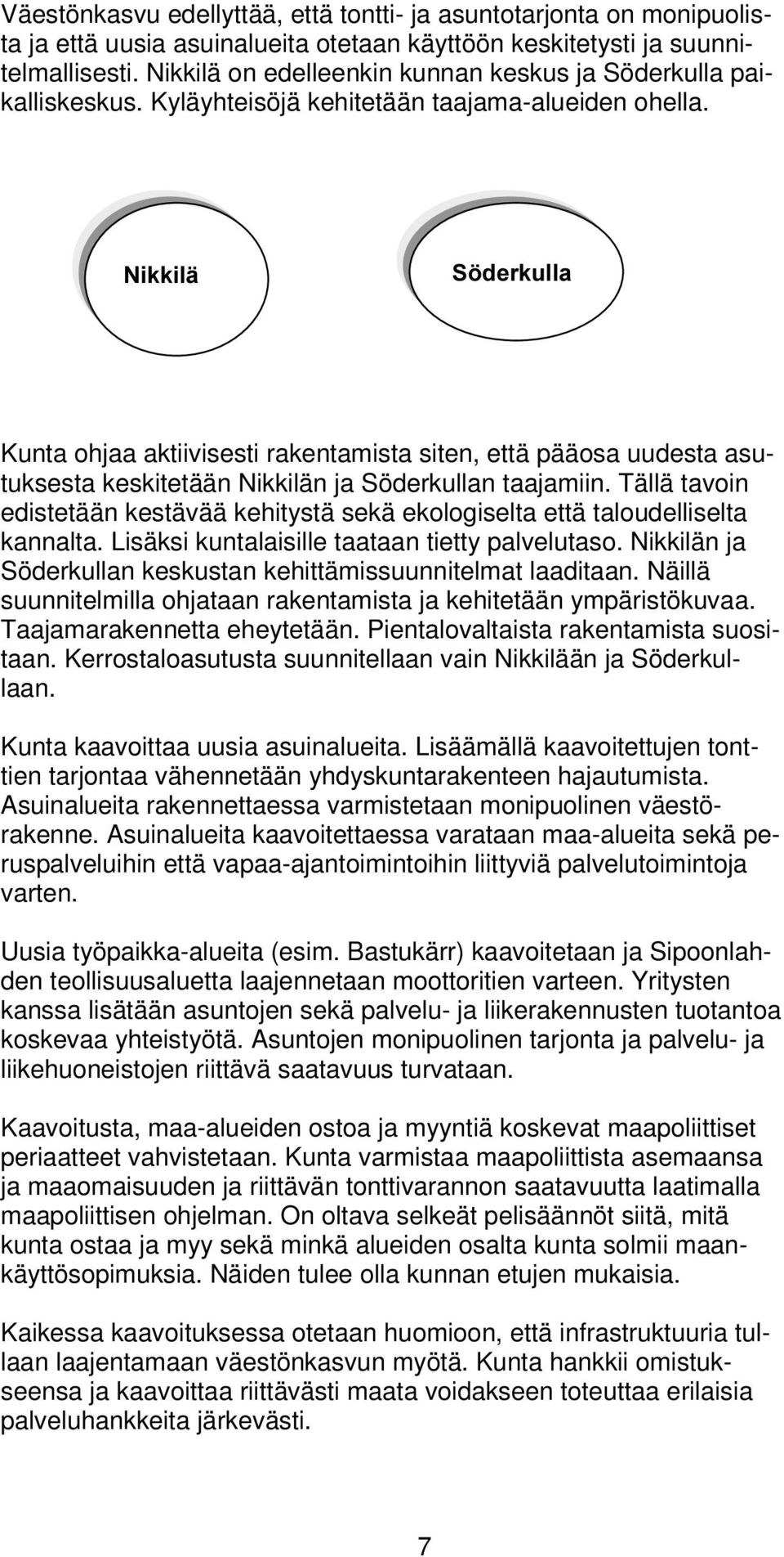 1LNNLOl 6 GHUNXOOD Kunta ohjaa aktiivisesti rakentamista siten, että pääosa uudesta asutuksesta keskitetään Nikkilänja Söderkullan taajamiin.