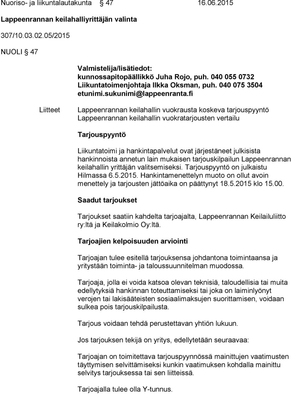 fi Liitteet Lappeenrannan keilahallin vuokrausta koskeva tarjouspyyntö Lappeenrannan keilahallin vuokratarjousten vertailu Tarjouspyyntö Liikuntatoimi ja hankintapalvelut ovat järjestäneet julkisista