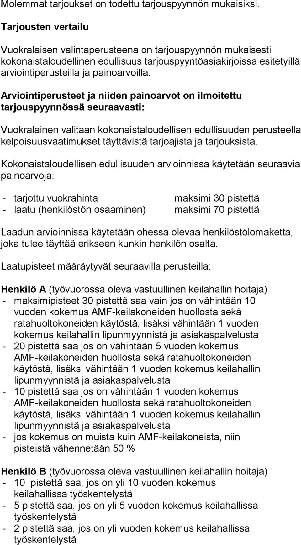 Arviointiperusteet ja niiden painoarvot on ilmoitettu tarjouspyynnössä seuraavasti: Vuokralainen valitaan kokonaistaloudellisen edullisuuden perusteella kelpoisuusvaatimukset täyttävistä tarjoajista