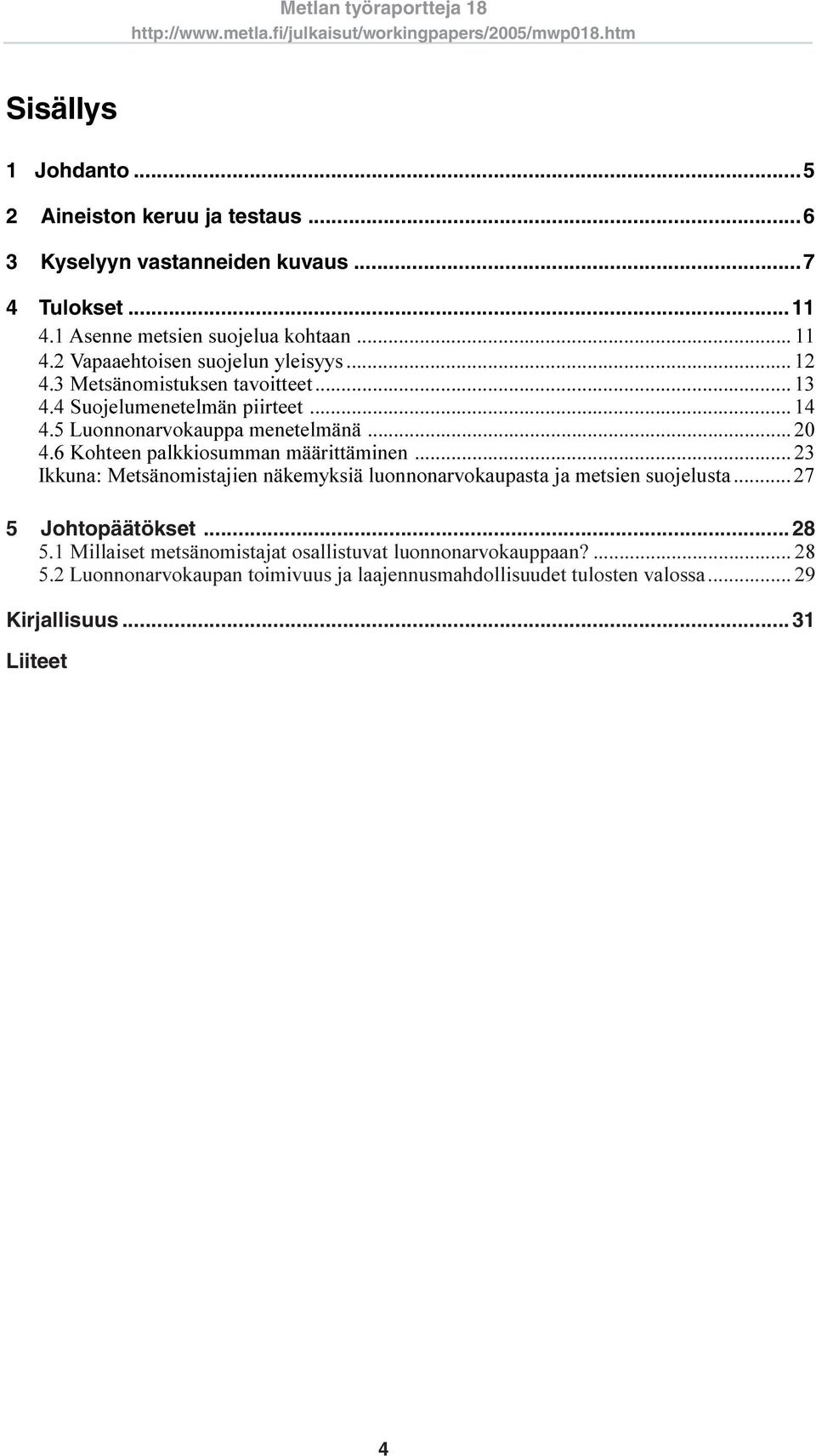 6 Kohteen palkkiosumman määrittäminen... 23 Ikkuna: Metsänomistajien näkemyksiä luonnonarvokaupasta ja metsien suojelusta... 27 5 Johtopäätökset...28 5.