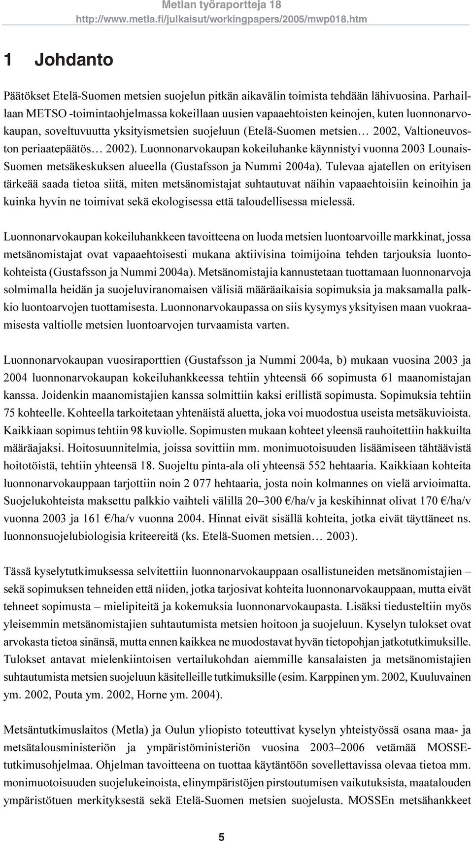 periaatepäätös 2002). Luonnonarvokaupan kokeiluhanke käynnistyi vuonna 2003 Lounais- Suomen metsäkeskuksen alueella (Gustafsson ja Nummi 2004a).