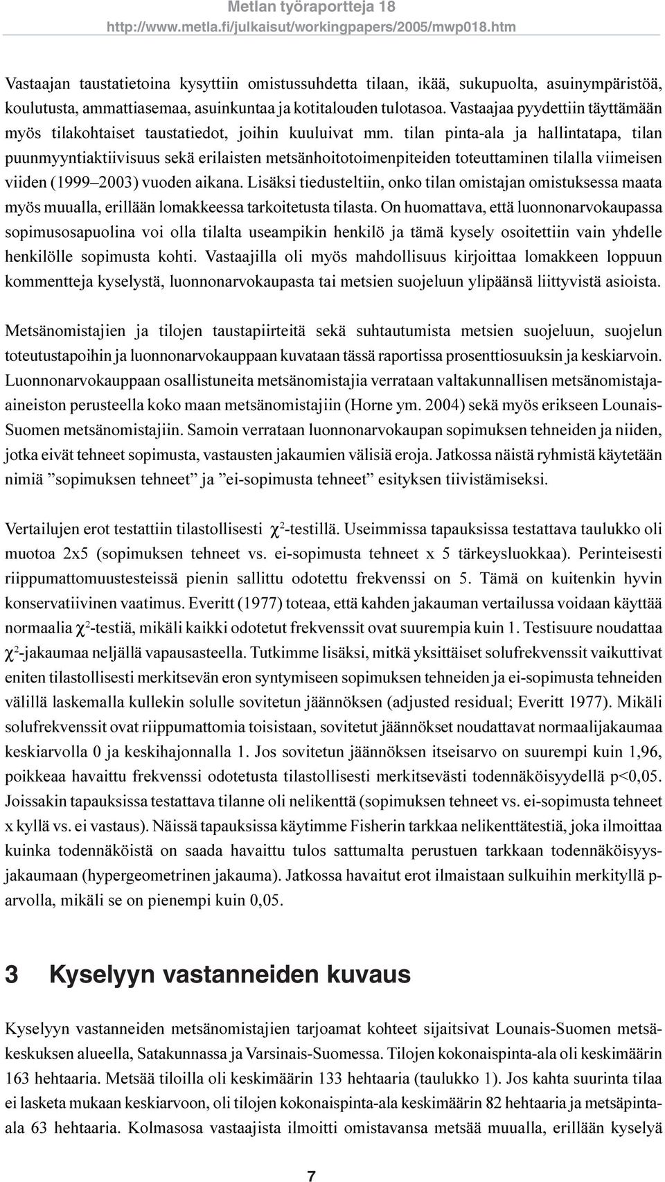 tilan pinta-ala ja hallintatapa, tilan puunmyyntiaktiivisuus sekä erilaisten metsänhoitotoimenpiteiden toteuttaminen tilalla viimeisen viiden (1999 2003) vuoden aikana.