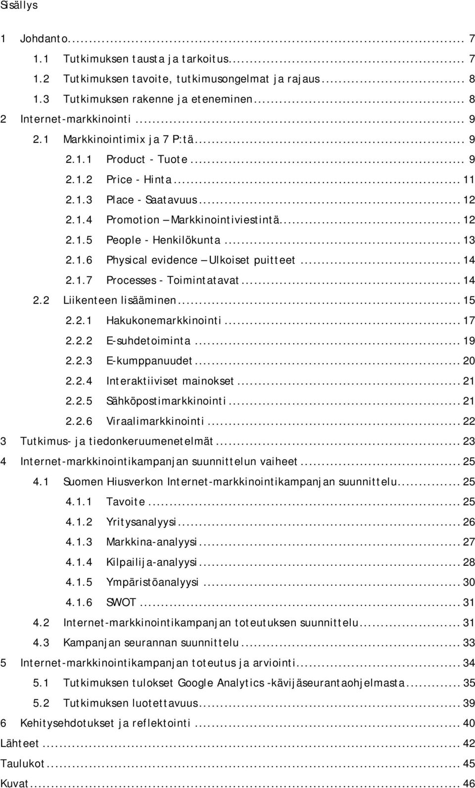 .. 14 2.1.7 Processes - Toimintatavat... 14 2.2 Liikenteen lisääminen... 15 2.2.1 Hakukonemarkkinointi... 17 2.2.2 E-suhdetoiminta... 19 2.2.3 E-kumppanuudet... 20 2.2.4 Interaktiiviset mainokset.