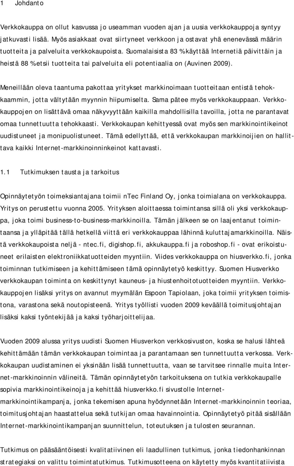 Suomalaisista 83 % käyttää Internetiä päivittäin ja heistä 88 % etsii tuotteita tai palveluita eli potentiaalia on (Auvinen 2009).