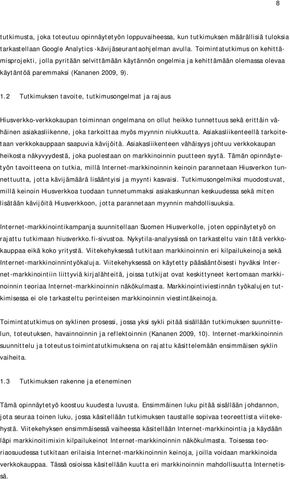 2 Tutkimuksen tavoite, tutkimusongelmat ja rajaus Hiusverkko-verkkokaupan toiminnan ongelmana on ollut heikko tunnettuus sekä erittäin vähäinen asiakasliikenne, joka tarkoittaa myös myynnin