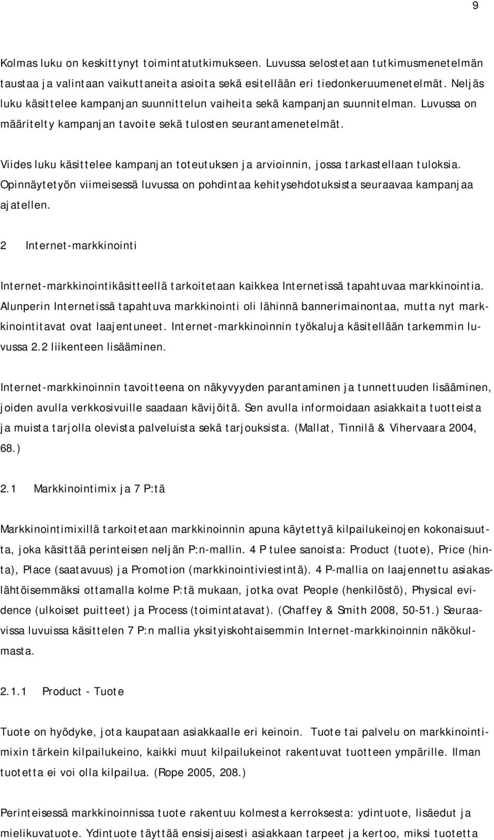 Viides luku käsittelee kampanjan toteutuksen ja arvioinnin, jossa tarkastellaan tuloksia. Opinnäytetyön viimeisessä luvussa on pohdintaa kehitysehdotuksista seuraavaa kampanjaa ajatellen.