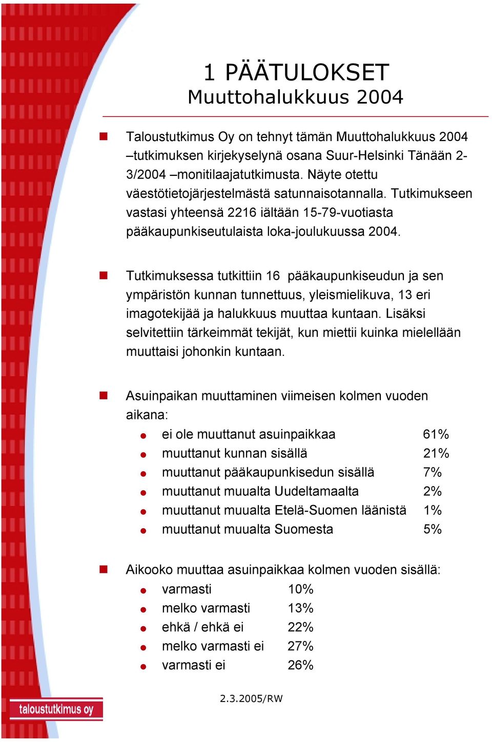 Tutkimuksessa tutkittiin 16 pääkaupunkiseudun ja sen ympäristön kunnan tunnettuus, yleismielikuva, 13 eri imagotekijää ja halukkuus muuttaa kuntaan.