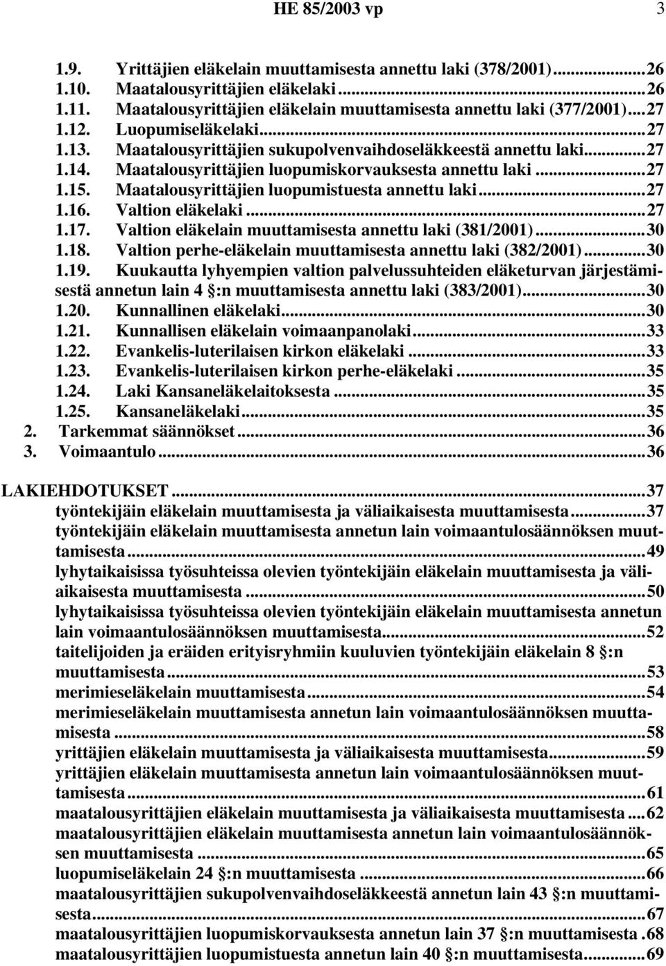 Maatalousyrittäjien luopumistuesta annettu laki...27 1.16. Valtion eläkelaki...27 1.17. Valtion eläkelain muuttamisesta annettu laki (381/2001)...30 1.18.