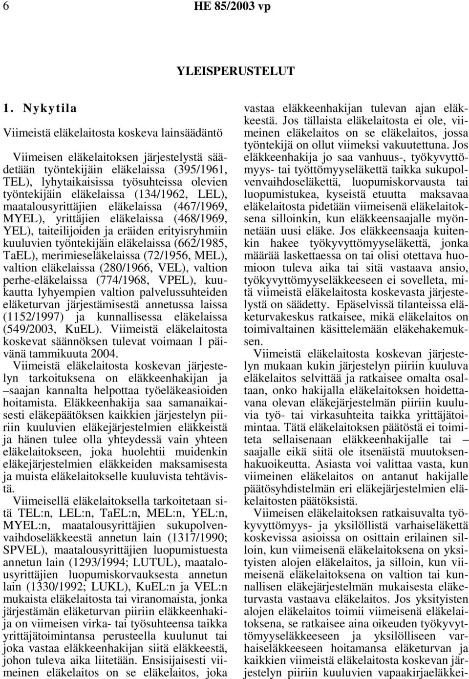 eläkelaissa (134/1962, LEL), maatalousyrittäjien eläkelaissa (467/1969, MYEL), yrittäjien eläkelaissa (468/1969, YEL), taiteilijoiden ja eräiden erityisryhmiin kuuluvien työntekijäin eläkelaissa