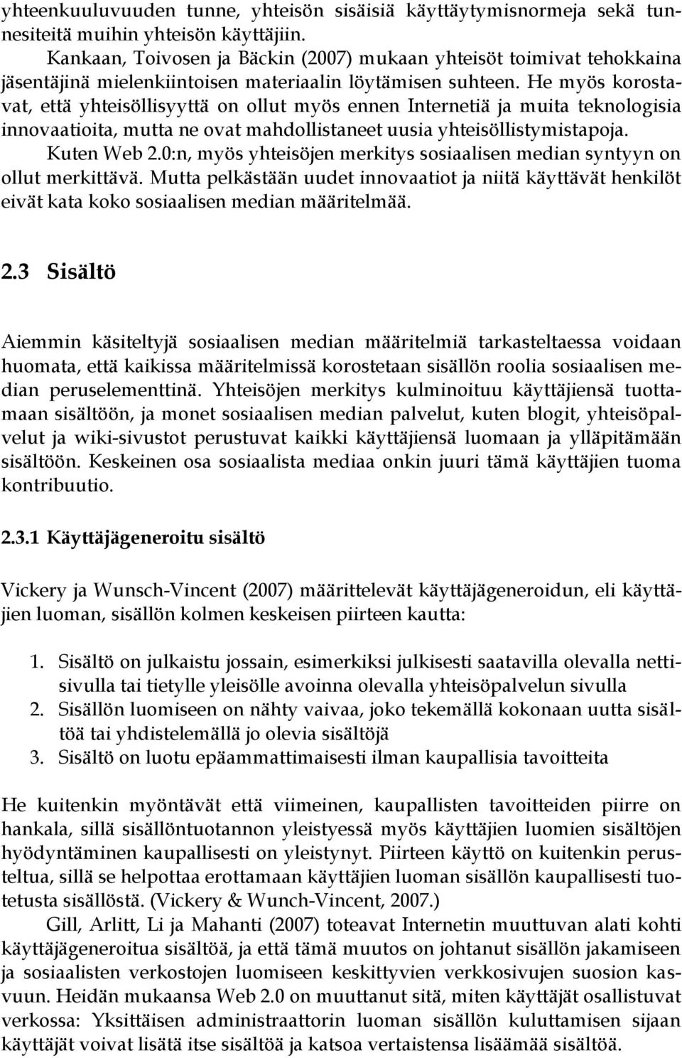 He myös korostavat, että yhteisöllisyyttä on ollut myös ennen Internetiä ja muita teknologisia innovaatioita, mutta ne ovat mahdollistaneet uusia yhteisöllistymistapoja. Kuten Web 2.