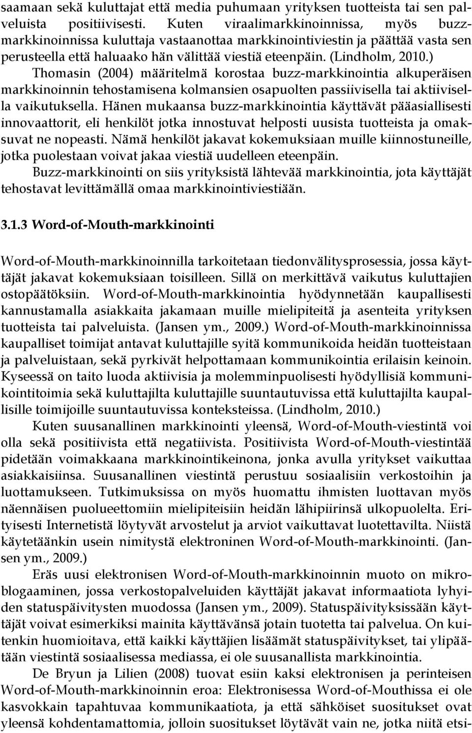 ) Thomasin (2004) määritelmä korostaa buzz-markkinointia alkuperäisen markkinoinnin tehostamisena kolmansien osapuolten passiivisella tai aktiivisella vaikutuksella.