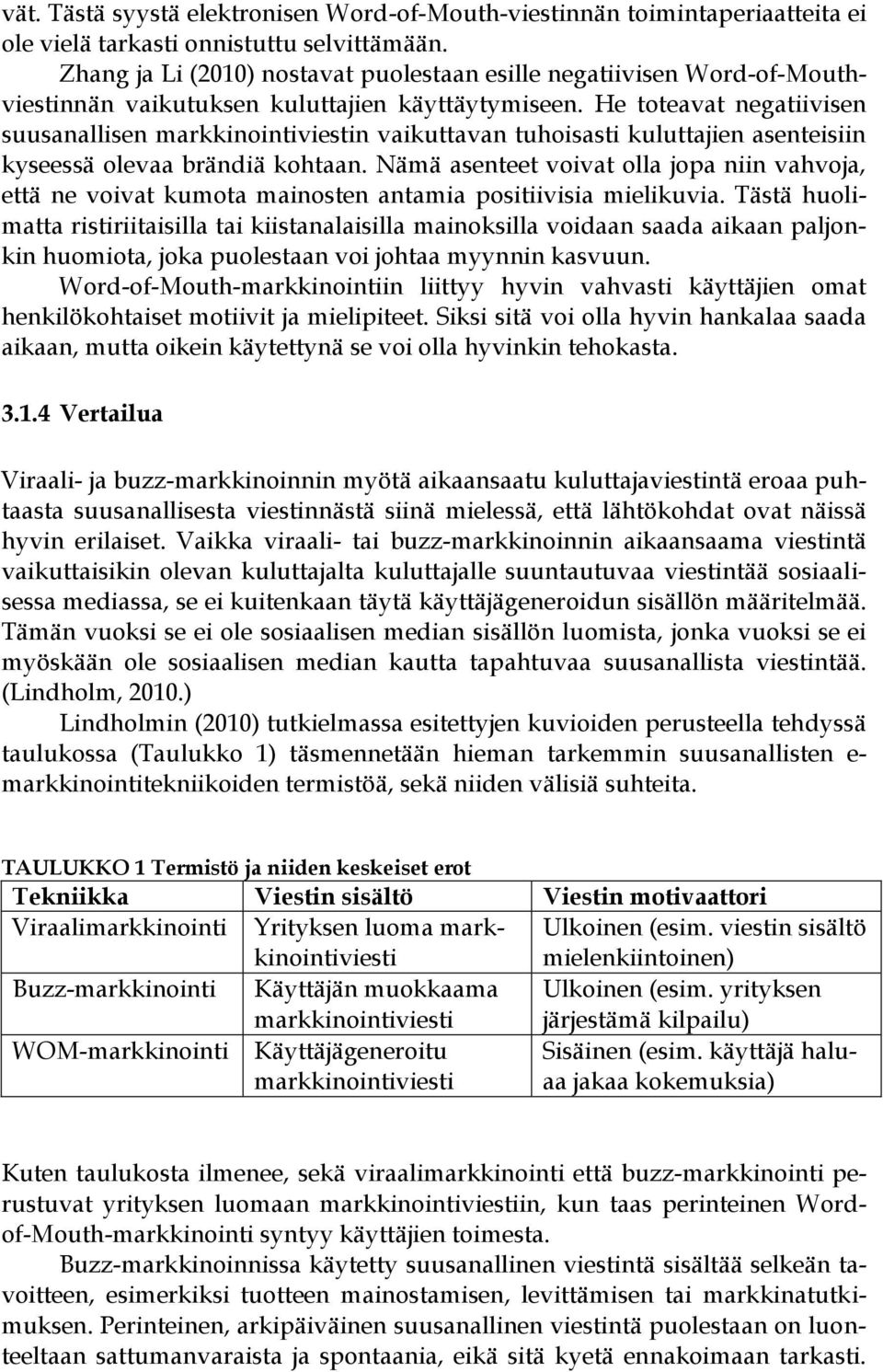 He toteavat negatiivisen suusanallisen markkinointiviestin vaikuttavan tuhoisasti kuluttajien asenteisiin kyseessä olevaa brändiä kohtaan.