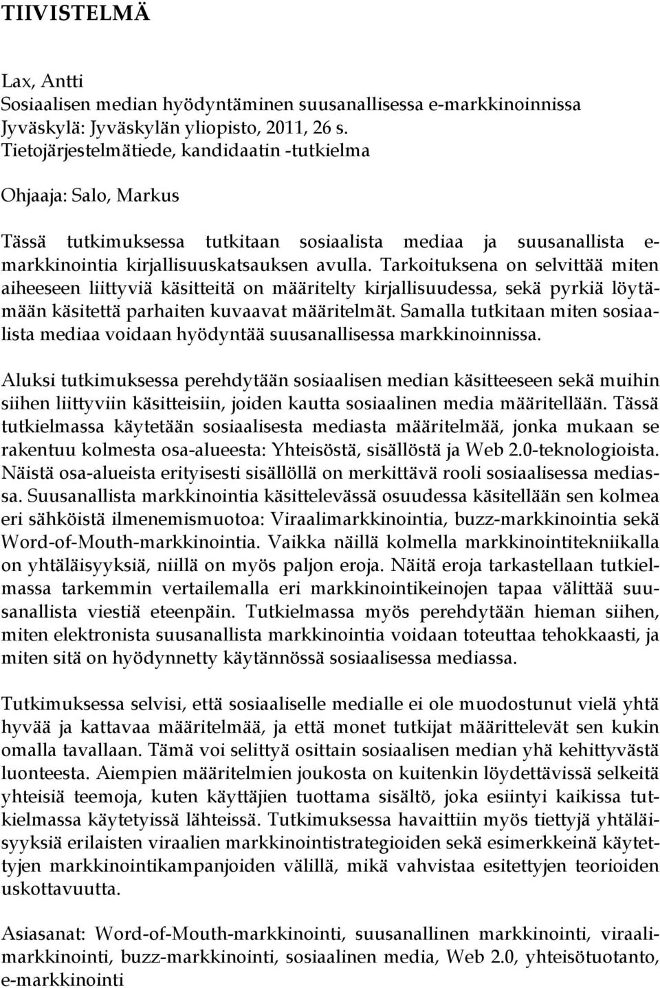 Tarkoituksena on selvittää miten aiheeseen liittyviä käsitteitä on määritelty kirjallisuudessa, sekä pyrkiä löytämään käsitettä parhaiten kuvaavat määritelmät.