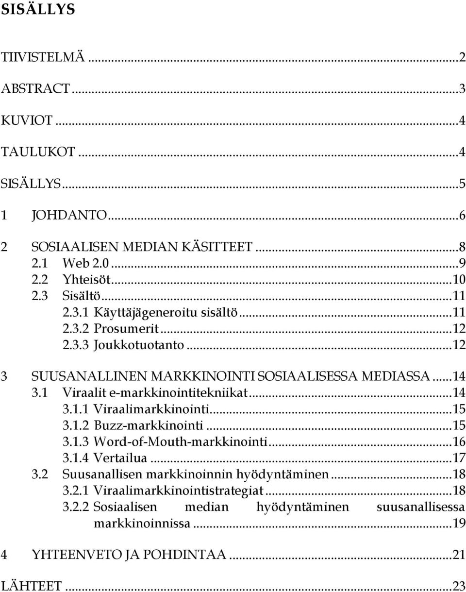 1 Viraalit e-markkinointitekniikat... 14 3.1.1 Viraalimarkkinointi... 15 3.1.2 Buzz-markkinointi... 15 3.1.3 Word-of-Mouth-markkinointi... 16 3.1.4 Vertailua... 17 3.