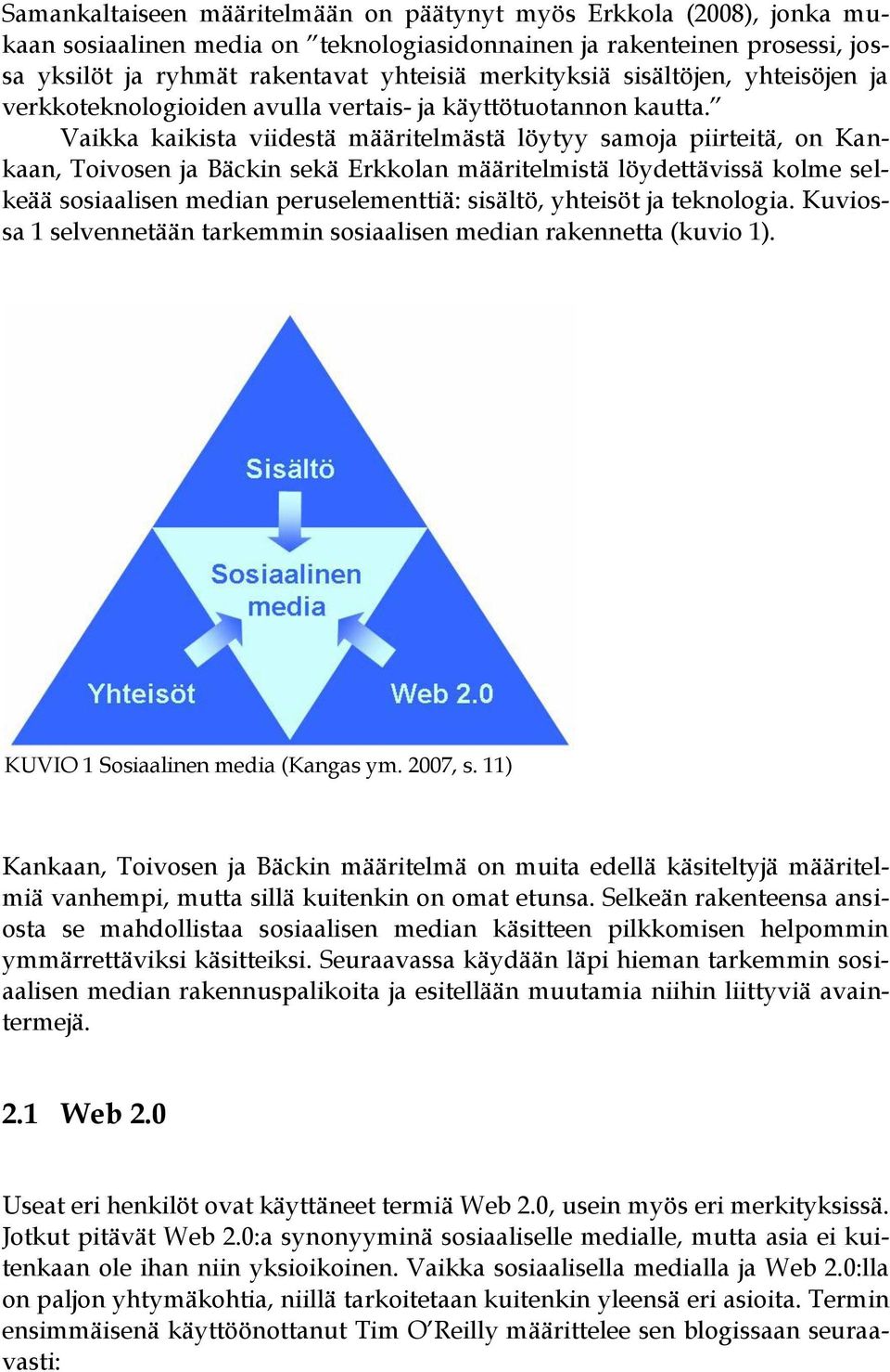 Vaikka kaikista viidestä määritelmästä löytyy samoja piirteitä, on Kankaan, Toivosen ja Bäckin sekä Erkkolan määritelmistä löydettävissä kolme selkeää sosiaalisen median peruselementtiä: sisältö,