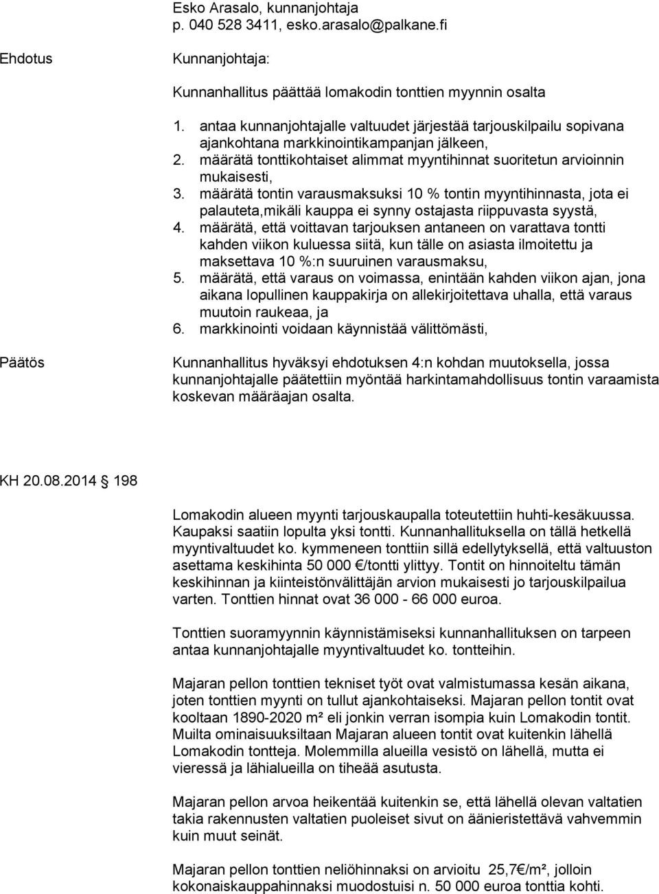 määrätä tontin varausmaksuksi 10 % tontin myyntihinnasta, jota ei palauteta,mikäli kauppa ei synny ostajasta riippuvasta syystä, 4.