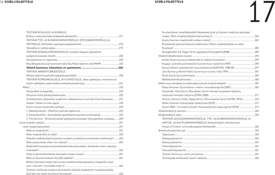 TEHTÄVÄ SOSIAALIVIRANOMAISILLE: Luodaan Sieppari-järjestelmä syrjäytymisvaarassa oleville...220 Harrastaminen on oppimista...223 Musiikkiopetusta ovat tarvinneet sekä Esa-Pekka Salonen että PMMP.
