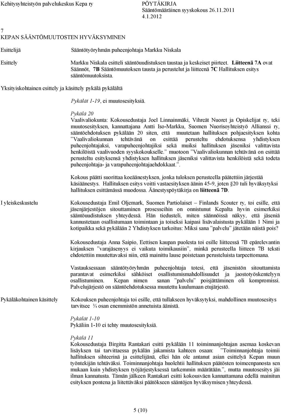 Yksityiskohtainen esittely ja käsittely pykälä pykälältä Pykälät 1-19, ei muutosesityksiä.