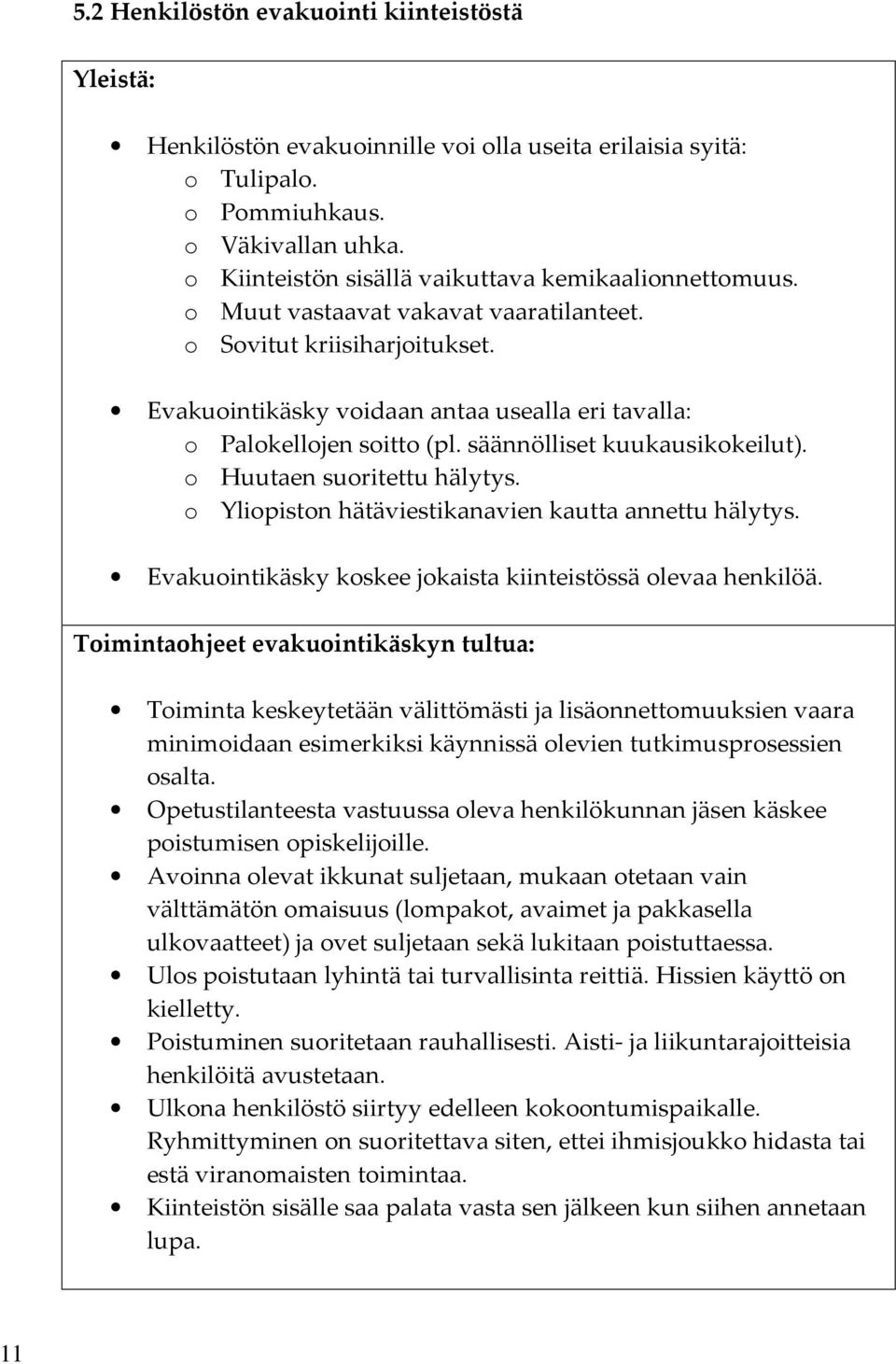 Evakuointikäsky voidaan antaa usealla eri tavalla: o Palokellojen soitto (pl. säännölliset kuukausikokeilut). o Huutaen suoritettu hälytys. o Yliopiston hätäviestikanavien kautta annettu hälytys.