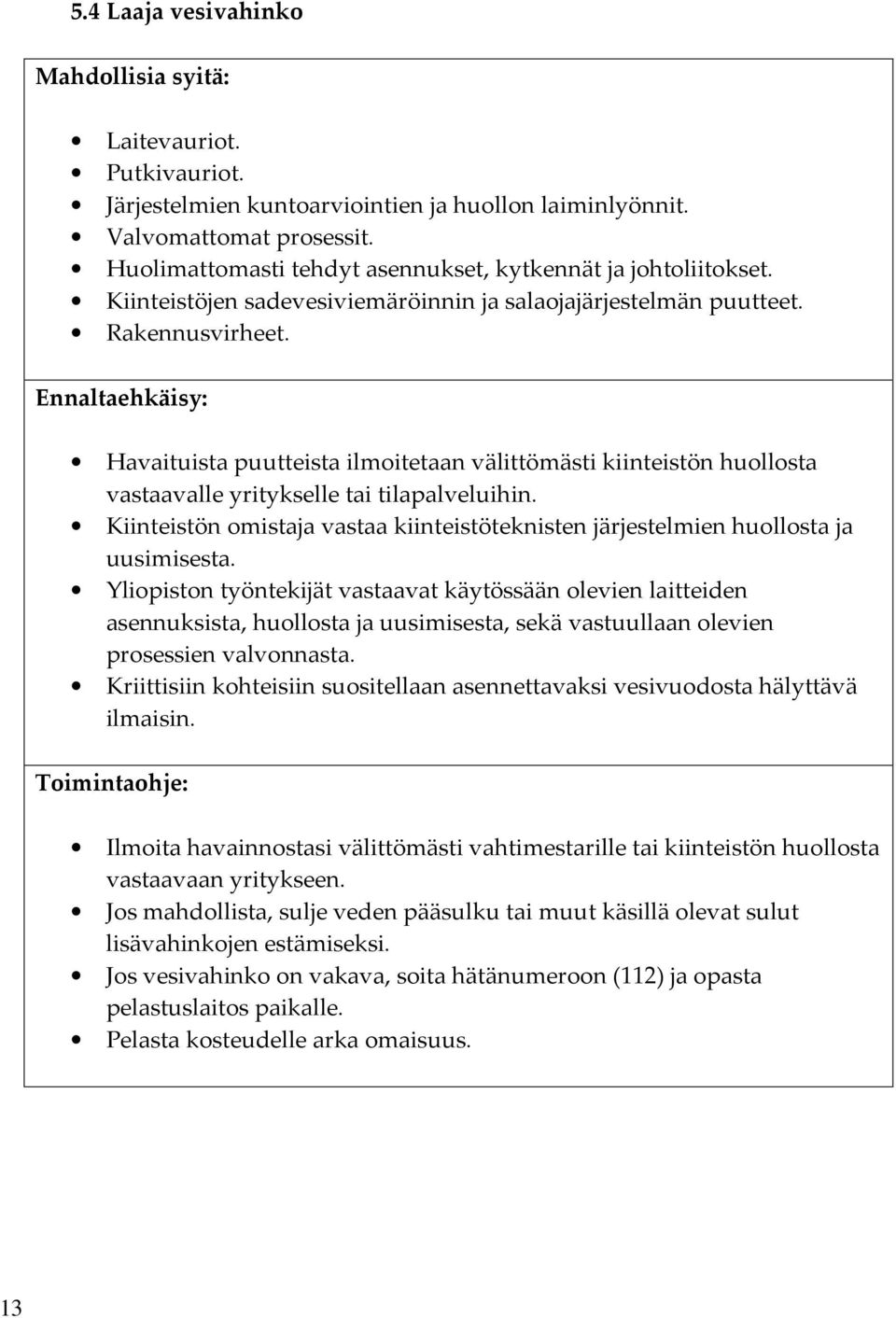 Ennaltaehkäisy: Havaituista puutteista ilmoitetaan välittömästi kiinteistön huollosta vastaavalle yritykselle tai tilapalveluihin.