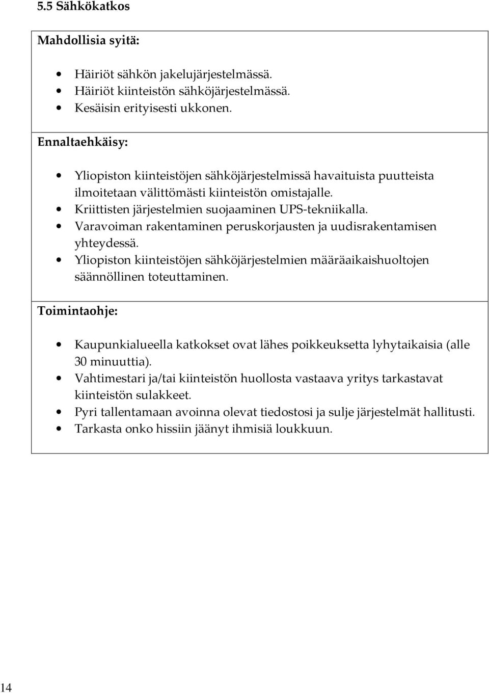 Varavoiman rakentaminen peruskorjausten ja uudisrakentamisen yhteydessä. Yliopiston kiinteistöjen sähköjärjestelmien määräaikaishuoltojen säännöllinen toteuttaminen.