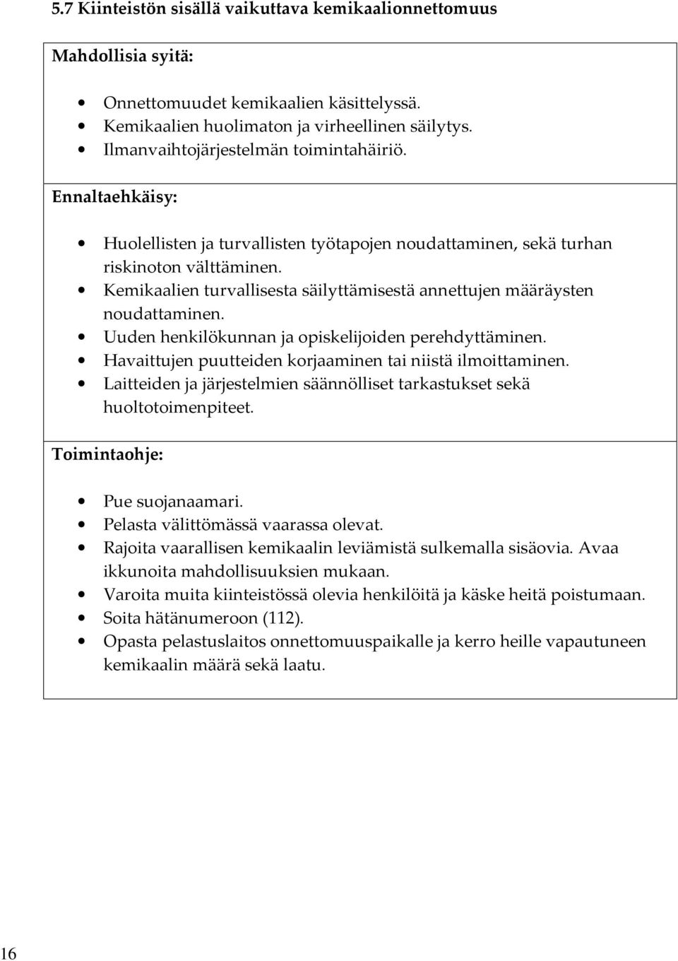 Kemikaalien turvallisesta säilyttämisestä annettujen määräysten noudattaminen. Uuden henkilökunnan ja opiskelijoiden perehdyttäminen. Havaittujen puutteiden korjaaminen tai niistä ilmoittaminen.