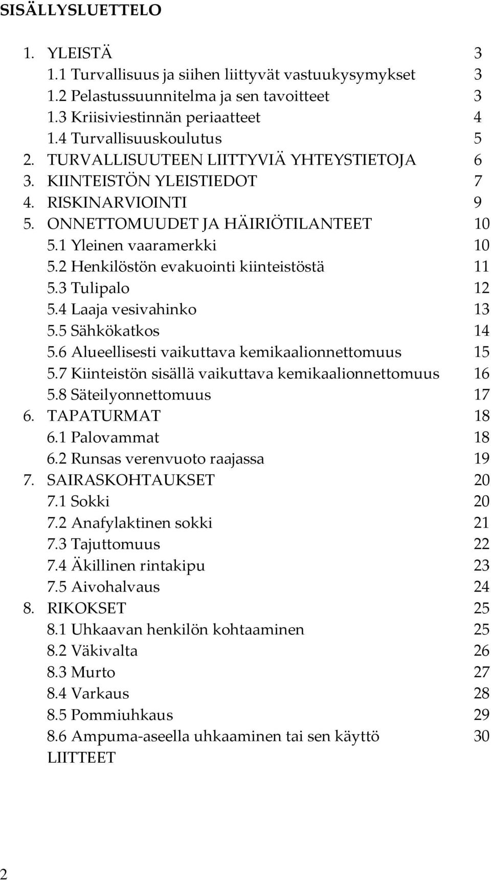 2 Henkilöstön evakuointi kiinteistöstä 11 5.3 Tulipalo 12 5.4 Laaja vesivahinko 13 5.5 Sähkökatkos 14 5.6 Alueellisesti vaikuttava kemikaalionnettomuus 15 5.