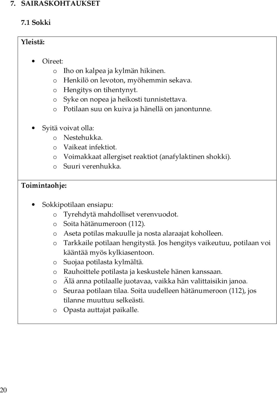 Sokkipotilaan ensiapu: o Tyrehdytä mahdolliset verenvuodot. o Soita hätänumeroon (112). o Aseta potilas makuulle ja nosta alaraajat koholleen. o Tarkkaile potilaan hengitystä.