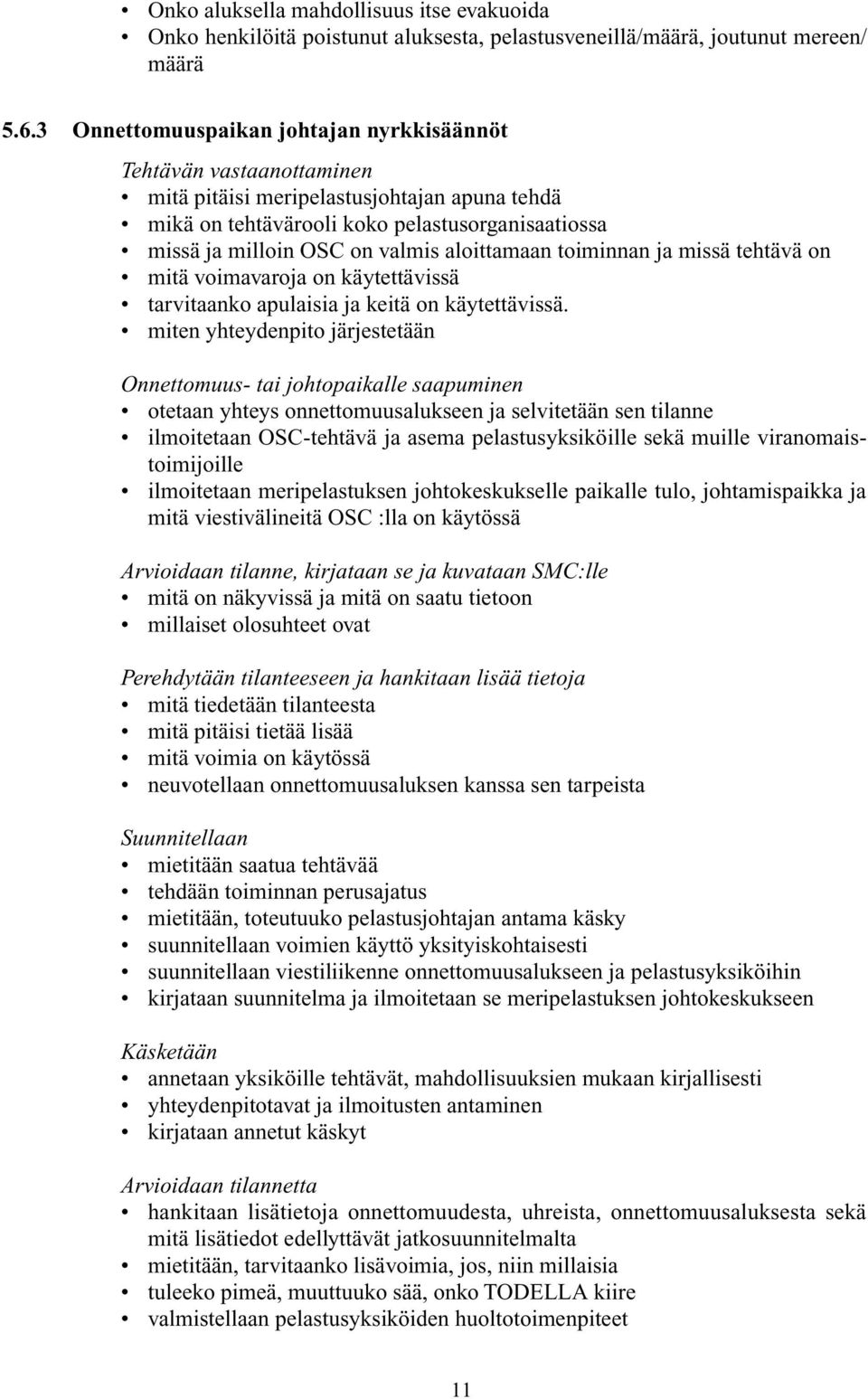 aloittamaan toiminnan ja missä tehtävä on mitä voimavaroja on käytettävissä tarvitaanko apulaisia ja keitä on käytettävissä.