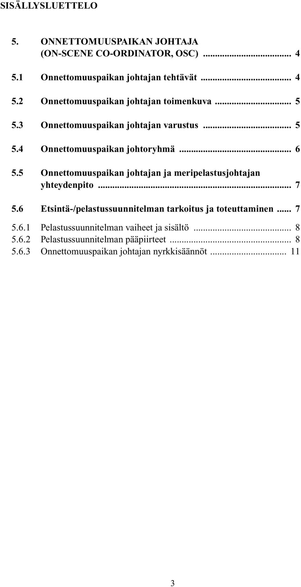 5 Onnettomuuspaikan johtajan ja meripelastusjohtajan yhteydenpito... 7 5.6 Etsintä-/pelastussuunnitelman tarkoitus ja toteuttaminen.