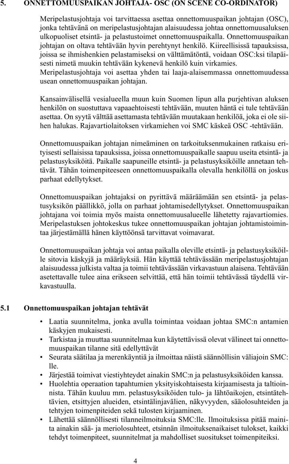 Kiireellisissä tapauksissa, joissa se ihmishenkien pelastamiseksi on välttämätöntä, voidaan OSC:ksi tilapäisesti nimetä muukin tehtävään kykenevä henkilö kuin virkamies.