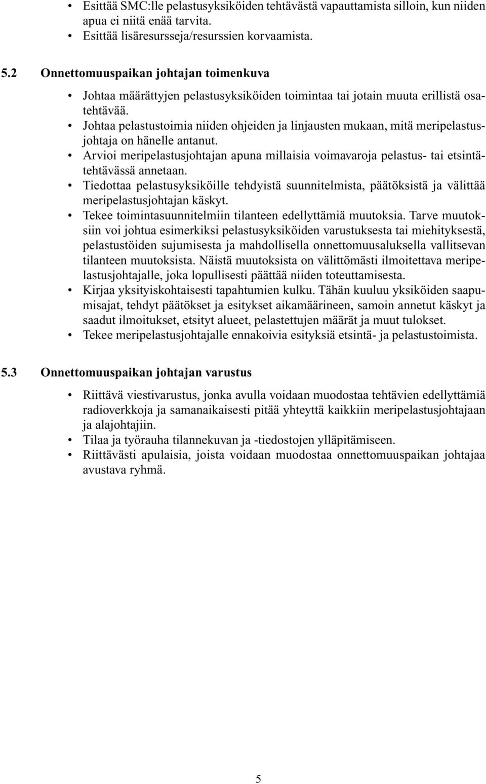 Johtaa pelastustoimia niiden ohjeiden ja linjausten mukaan, mitä meripelastusjohtaja on hänelle antanut.