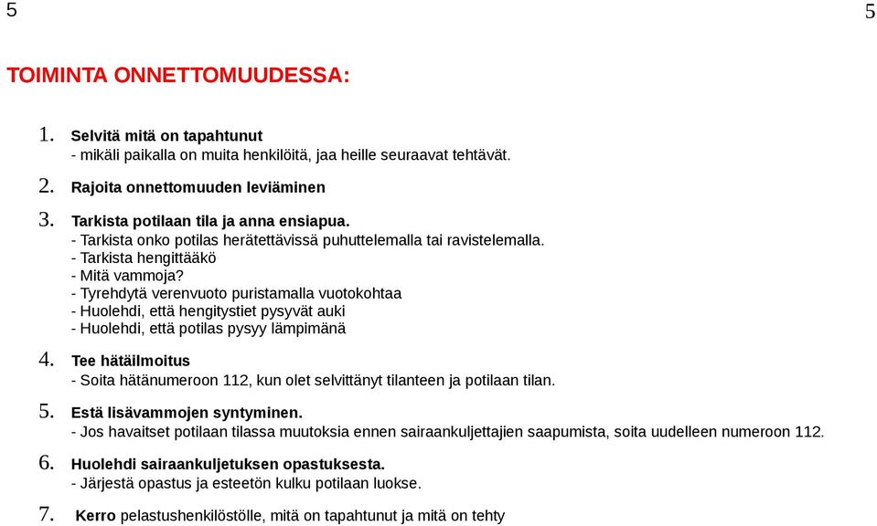 - Tyrehdytä verenvuoto puristamalla vuotokohtaa - Huolehdi, että hengitystiet pysyvät auki - Huolehdi, että potilas pysyy lämpimänä 4.