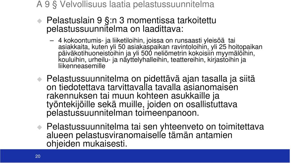 teattereihin, kirjastoihin ja liikenneasemille Pelastussuunnitelma on pidettävä ajan tasalla ja siitä on tiedotettava tarvittavalla tavalla asianomaisen rakennuksen tai muun kohteen asukkaille