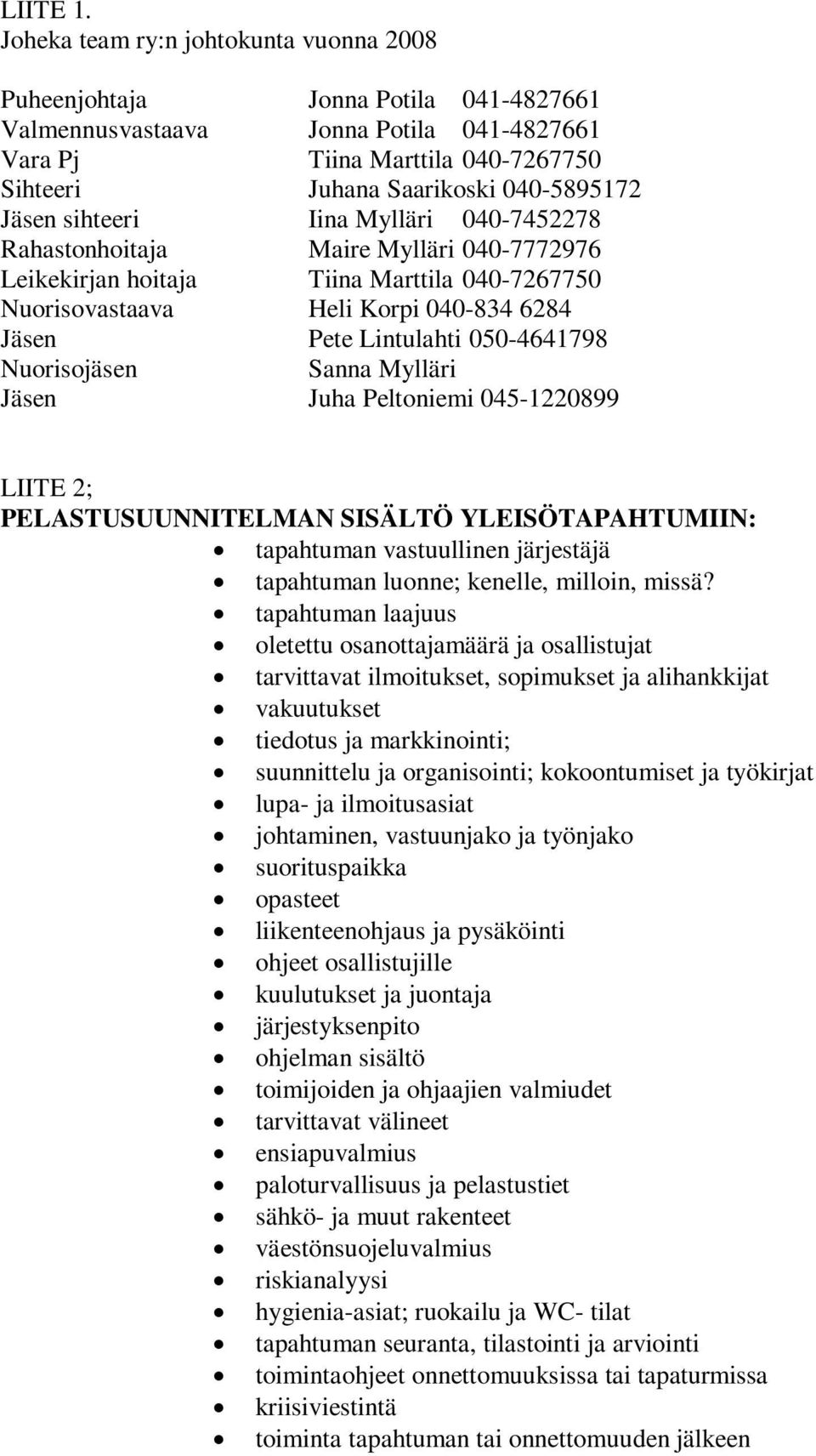 Jäsen sihteeri Iina Mylläri 040-7452278 Rahastonhoitaja Maire Mylläri 040-7772976 Leikekirjan hoitaja Tiina Marttila 040-7267750 Nuorisovastaava Heli Korpi 040-834 6284 Jäsen Pete Lintulahti