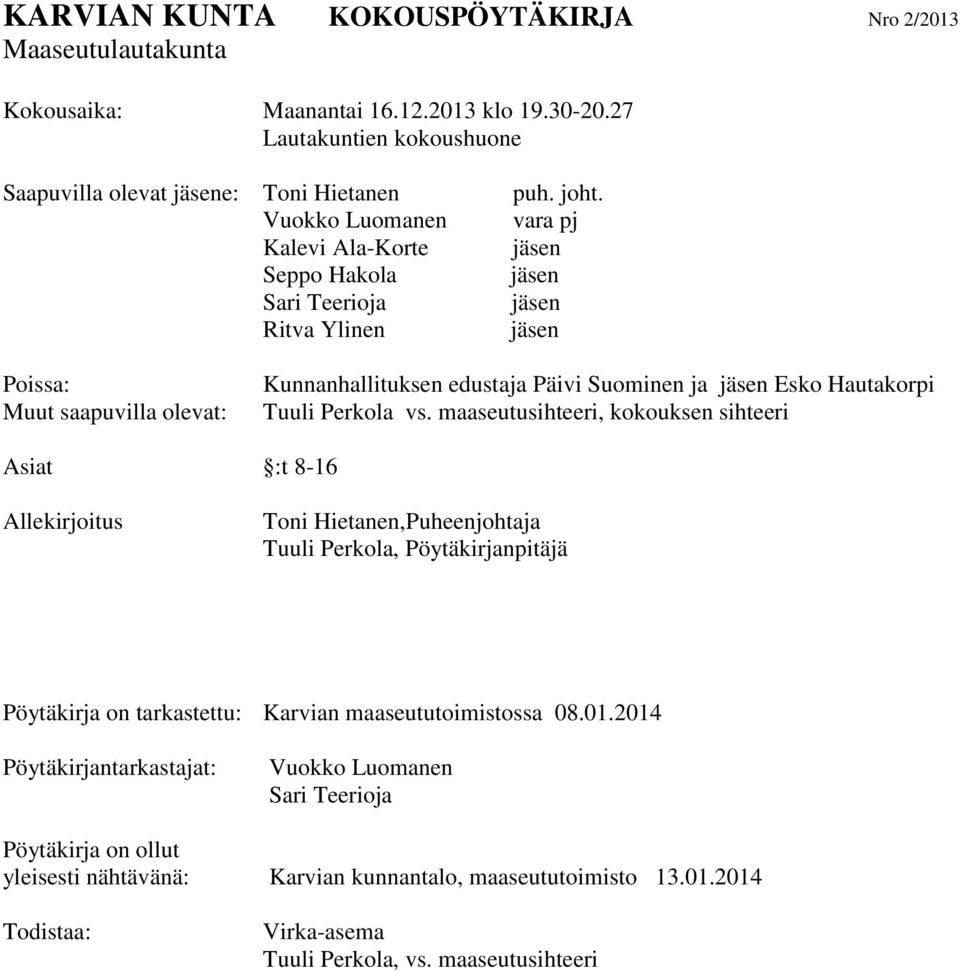 vara pj jäsen jäsen jäsen jäsen Poissa: Muut saapuvilla olevat: Kunnanhallituksen edustaja Päivi Suominen ja jäsen Esko Hautakorpi Tuuli Perkola vs.