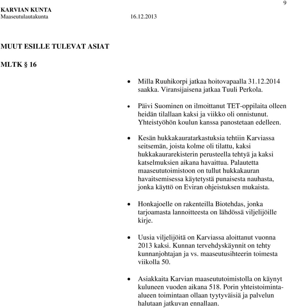 Kesän hukkakauratarkastuksia tehtiin Karviassa seitsemän, joista kolme oli tilattu, kaksi hukkakaurarekisterin perusteella tehtyä ja kaksi katselmuksien aikana havaittua.