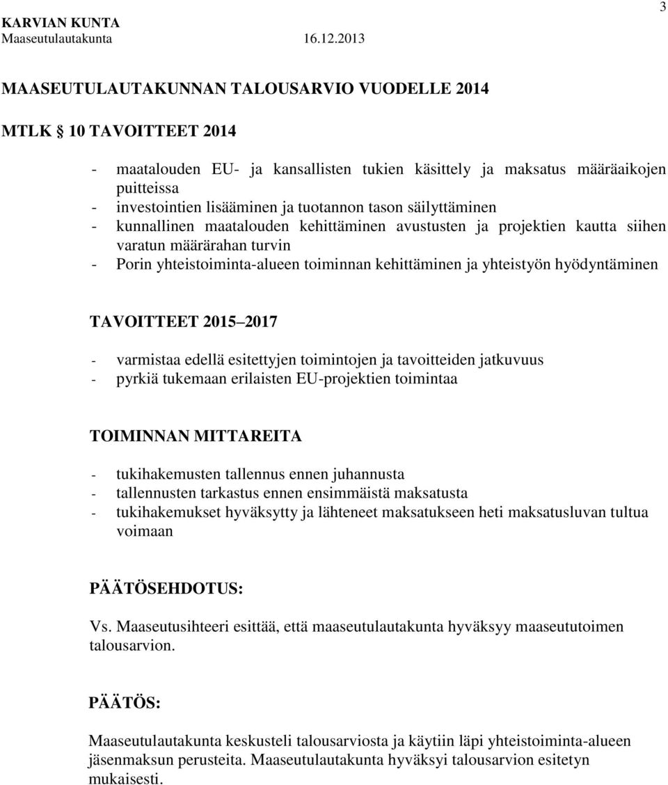 hyödyntäminen TAVOITTEET 2015 2017 - varmistaa edellä esitettyjen toimintojen ja tavoitteiden jatkuvuus - pyrkiä tukemaan erilaisten EU-projektien toimintaa TOIMINNAN MITTAREITA - tukihakemusten