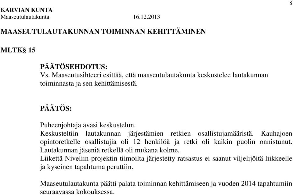 Keskusteltiin lautakunnan järjestämien retkien osallistujamääristä. Kauhajoen opintoretkelle osallistujia oli 12 henkilöä ja retki oli kaikin puolin onnistunut.