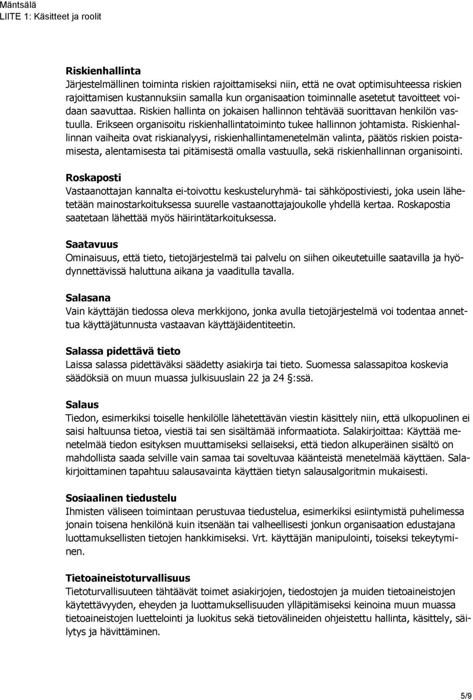 Riskienhallinnan vaiheita ovat riskianalyysi, riskienhallintamenetelmän valinta, päätös riskien poistamisesta, alentamisesta tai pitämisestä omalla vastuulla, sekä riskienhallinnan organisointi.