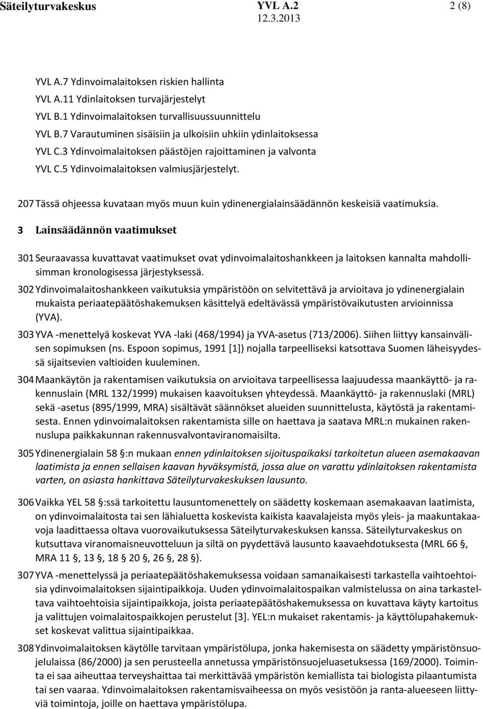 207 Tässä ohjeessa kuvataan myös muun kuin ydinenergialainsäädännön keskeisiä vaatimuksia.