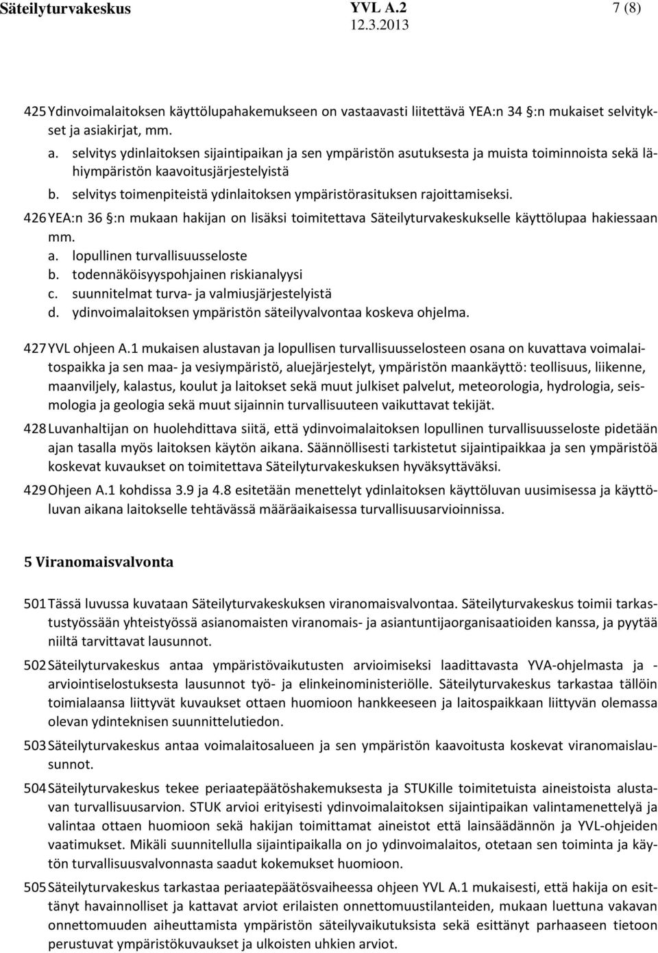 selvitys toimenpiteistä ydinlaitoksen ympäristörasituksen rajoittamiseksi. 426 YEA:n 36 :n mukaan hakijan on lisäksi toimitettava Säteilyturvakeskukselle käyttölupaa hakiessaan mm. a.