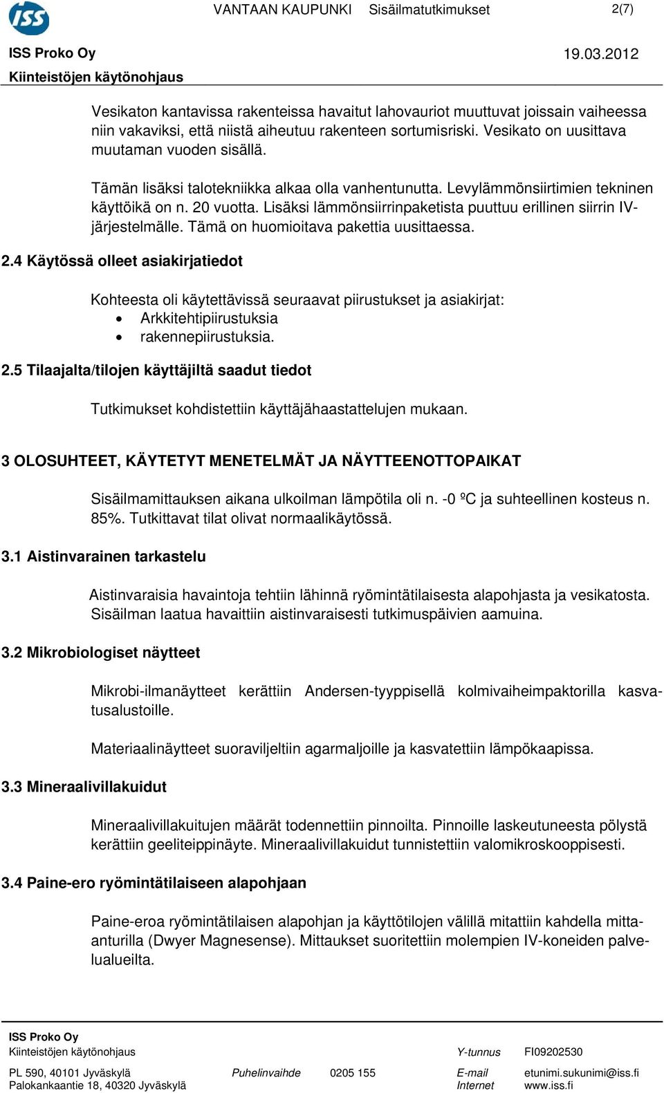 Lisäksi lämmönsiirrinpaketista puuttuu erillinen siirrin IVjärjestelmälle. Tämä on huomioitava pakettia uusittaessa. 2.